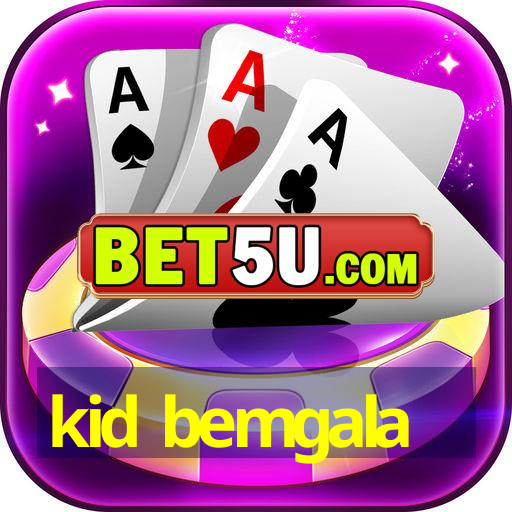 kid bemgala